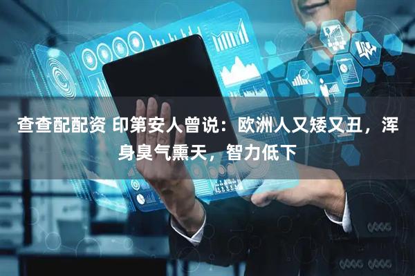 查查配配资 印第安人曾说：欧洲人又矮又丑，浑身臭气熏天，智力低下
